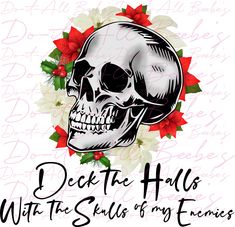 a black and white skull with red flowers on it's head is surrounded by the words deck the hall with the skulls of my bones