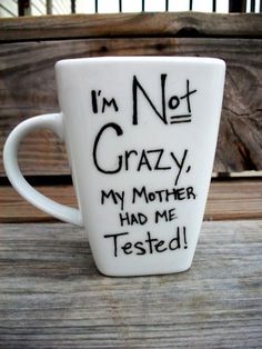 a coffee cup with writing on it that says i'm not crazy, my mother had me tested