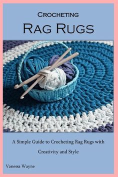 crocheting rag rugs a simple guide to crocheting rugs with creativity and style