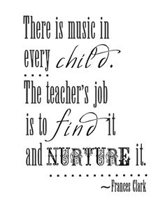 a quote that reads there is music in every child the teacher's job is to find