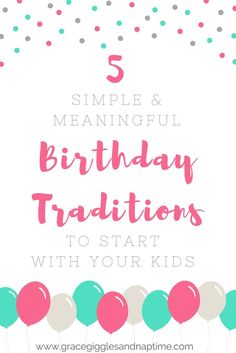 balloons and confetti with the words 5 simple and beautiful birthday traditions to start with your kids