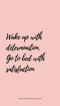 a pink background with the words wake up with determination go to bed with satisfaction