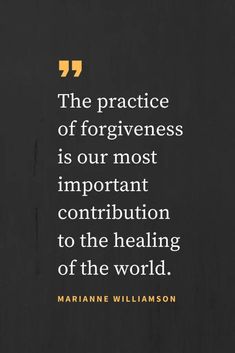 the practice of forgiveness is our most important condition to the healing of the world