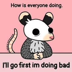 a cartoon mouse with the words how is everyone doing i'll go first in doing bad