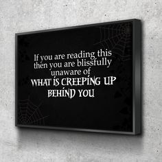 a black and white poster with the words if you are reading this, then you are blissfully unaware of what is creeping up behind you