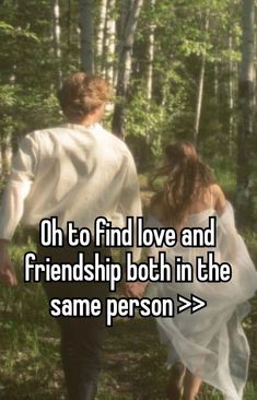 a man and woman walking through the woods with text saying oh to find love and friendship both in the same person