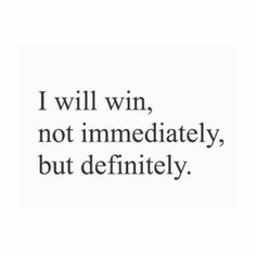 the words i will win, not immediately, but definitely