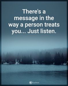 there's a message in the way a person treats you just listen