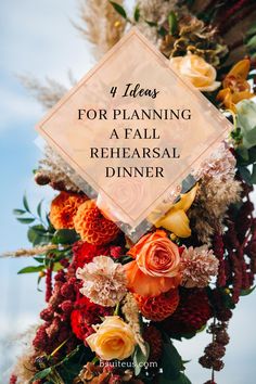 an arrangement of flowers with the words 4 ideas for planning a fall rehearsal dinner