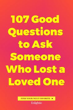 107 Good Questions to Ask Someone Who Lost a Loved One Thoughtful Questions To Ask, Good Questions To Ask, Good Questions, To Start A Conversation, List Of Questions, Fun Questions To Ask