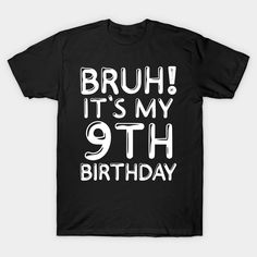 a black t - shirt that says, bruh it's my 9th birthday