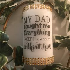 a candle with the words my dad taught me everything except how to live without him