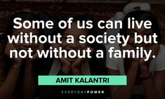 “Some of us can live without a society but not without a family.” - Amit Kalantri