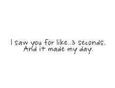 the words are written in black and white on a white background, which reads i saw you for like 3 seconds and it made my day