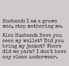 a poem that reads husband i am a grown man, stop mothering me also husband have you seen my wallet?