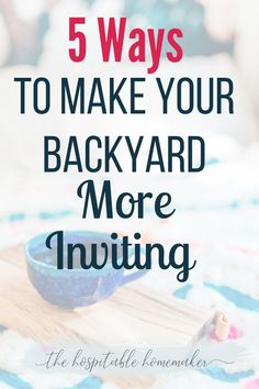 a blue bowl sitting on top of a wooden board with the words 5 ways to make your backyard more inviting