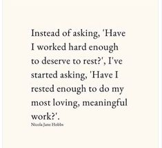 a quote that reads instead of asking, have i worked hard enough to receive rest