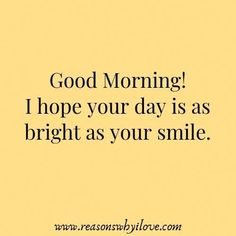 a yellow background with the words good morning i hope your day is as bright as your smile