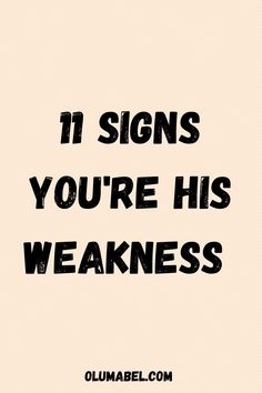 the words 11 signs you're his weakness are in black on a beige background