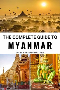 the complete guide to myanmar with pictures of temples and hot air balloons