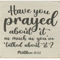 a wooden sign that says, have you praying about it as much as you've talked about it?