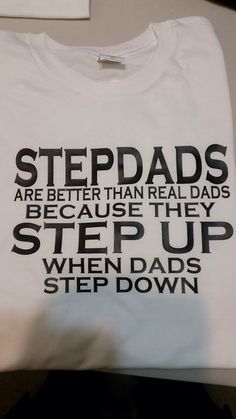 a white t - shirt with the words stepdads are better than real dads because they step up when dads step down