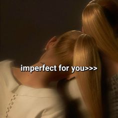 two women with long blonde hair and the words imperfectect for you / > on them