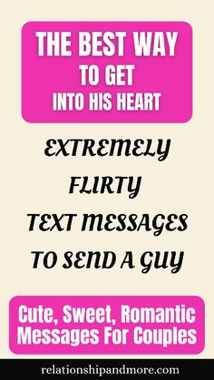 the best way to get into his heart extremely flirty text messages to send a guy cute, sweet, romantic messages for couples