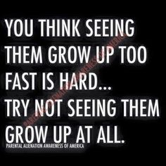 the quote you think seeing them grow up to fast is hard try not seeing them grow up at all