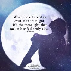 a person sitting in front of a full moon with the quote while she is forced to exist in the sunlight, it's the moonlight that makes her feel truly alive