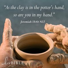 a potter's hands holding a clay pot with the words, as the clay is in the potter's hand, so are you in my hand