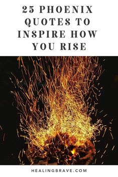 fire with the words 25 phoenix quotes to inspire how you rise