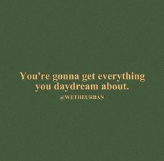 a green background with a quote on it that says you're going get everything you daydream about