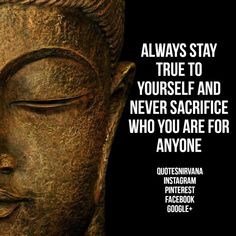 a buddha statue with a quote on it that says, always stay true to yourself and never sacrifice who you are for anyone