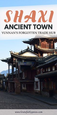 an ancient town with text overlay that reads shaxi ancient town yunnan's forgotten trade hub