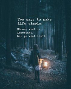 a person holding a lantern in the woods with a quote on it that reads two ways to make life simple choose what is important let go what isn't