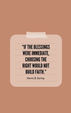 a quote from harry b frying on the topic if the blessings were immediate, choosing the right would not build faith