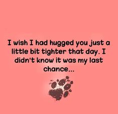 a pink background with the words i wish i had hugged you just a little bit higher that day i didn't know it was my last chance