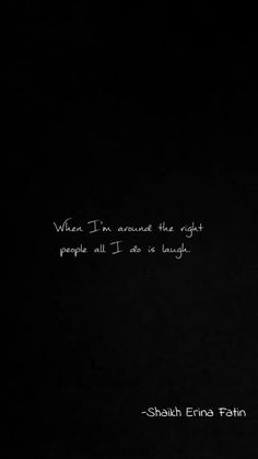 a black and white photo with the words when i'm around the light people all i do is laugh