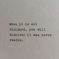 an old typewriter with the words when it is all finished, you will dissover it was never random