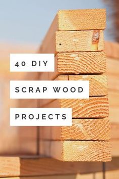 some wood is stacked on top of each other with the words 40 diy scrap wood projects