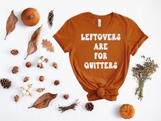 leftovers are for quitters, thanksgiving shirt, fall shirt, thanksgiving outfit Funny Thanksgiving Shirts For Women, Thanksgiving Graphic Tees, Thanksgiving Vinyl Shirts, Funny Orange Tops For Fall, Funny Orange Top For Fall, Pre-shrunk Funny Tops For Fall, Funny Cotton Tops For Fall, Fall Shirt Ideas Vinyl, Thanksgiving T Shirt Ideas