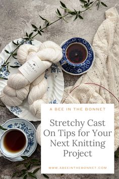 knitting supplies on a table with text overlay that reads, a bee in the bonnet stretch cast on tips for your next knitting project