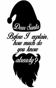 a black and white image with the words dear santa before i explain, how much do you know already?