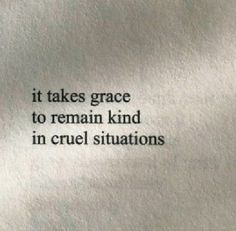 a piece of paper with the words it takes grace to remain kind in cruel situations