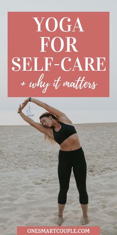 a woman doing yoga on the beach with text overlay that reads yoga for self - care why it matters