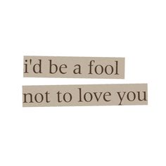 two pieces of paper that say i'd be a fool not to love you