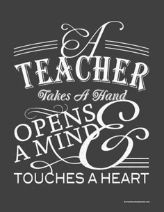 a teacher takes a hand opens a mind and touches a heart with the words,