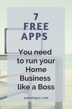 the words 7 free apps you need to run your home business like a boss on a beach