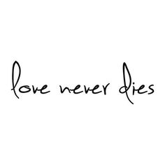 the words love never dies written in black ink